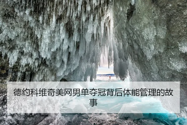 德约科维奇美网男单夺冠背后体能管理的故事